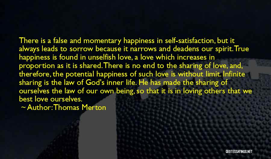 Thomas Merton Quotes: There Is A False And Momentary Happiness In Self-satisfaction, But It Always Leads To Sorrow Because It Narrows And Deadens