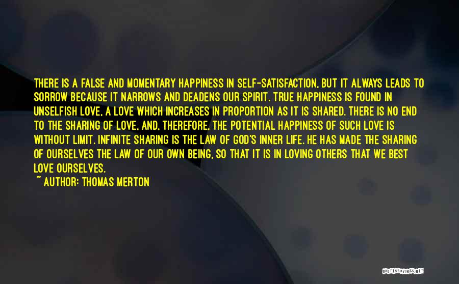 Thomas Merton Quotes: There Is A False And Momentary Happiness In Self-satisfaction, But It Always Leads To Sorrow Because It Narrows And Deadens