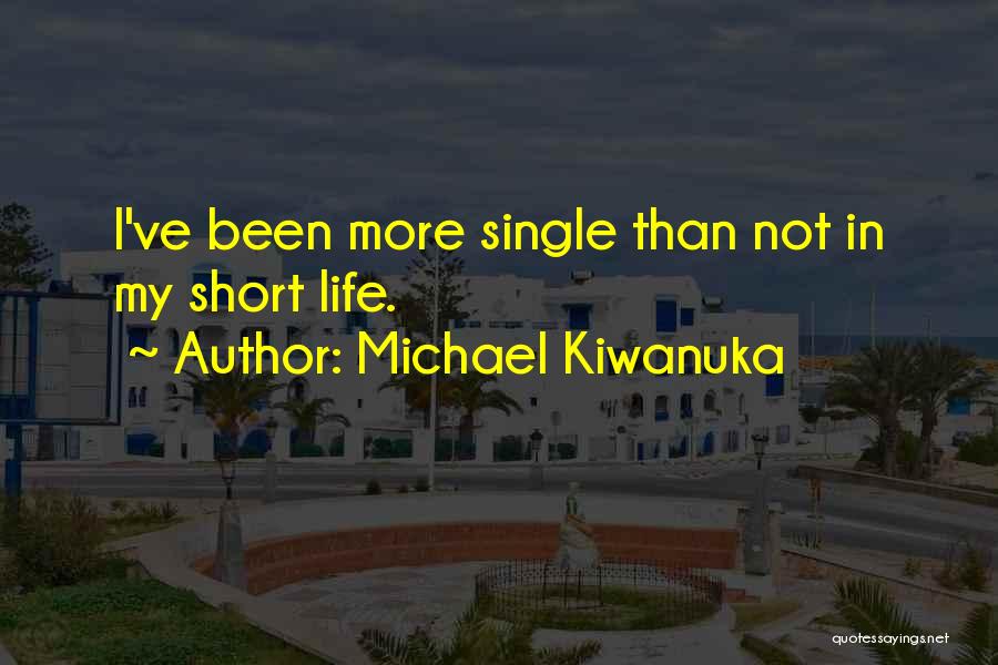 Michael Kiwanuka Quotes: I've Been More Single Than Not In My Short Life.
