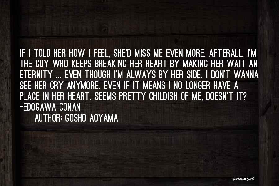 Gosho Aoyama Quotes: If I Told Her How I Feel, She'd Miss Me Even More. Afterall, I'm The Guy Who Keeps Breaking Her