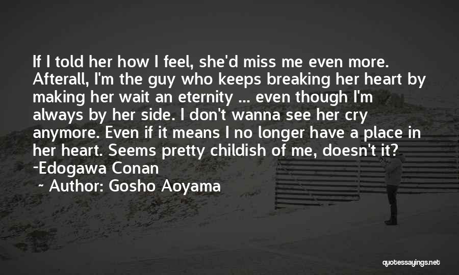 Gosho Aoyama Quotes: If I Told Her How I Feel, She'd Miss Me Even More. Afterall, I'm The Guy Who Keeps Breaking Her