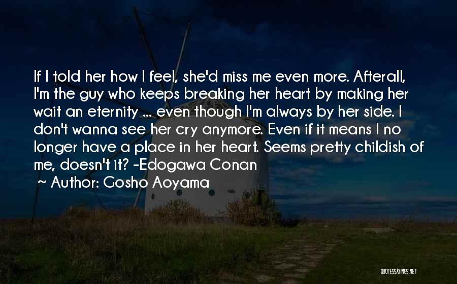 Gosho Aoyama Quotes: If I Told Her How I Feel, She'd Miss Me Even More. Afterall, I'm The Guy Who Keeps Breaking Her