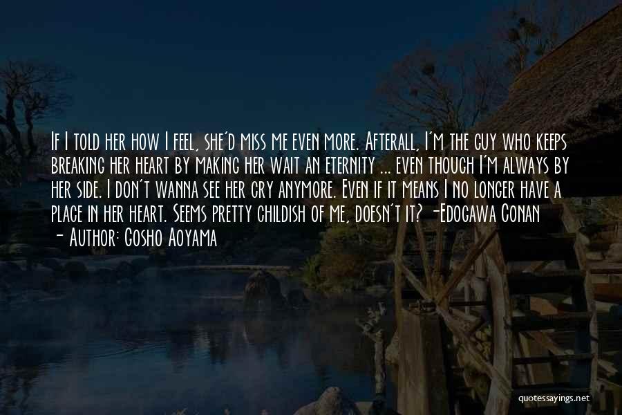 Gosho Aoyama Quotes: If I Told Her How I Feel, She'd Miss Me Even More. Afterall, I'm The Guy Who Keeps Breaking Her