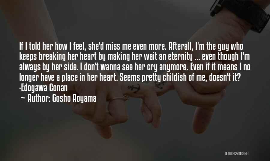 Gosho Aoyama Quotes: If I Told Her How I Feel, She'd Miss Me Even More. Afterall, I'm The Guy Who Keeps Breaking Her