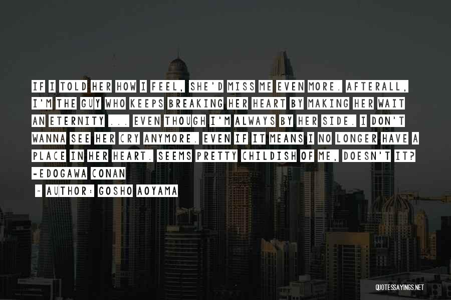 Gosho Aoyama Quotes: If I Told Her How I Feel, She'd Miss Me Even More. Afterall, I'm The Guy Who Keeps Breaking Her
