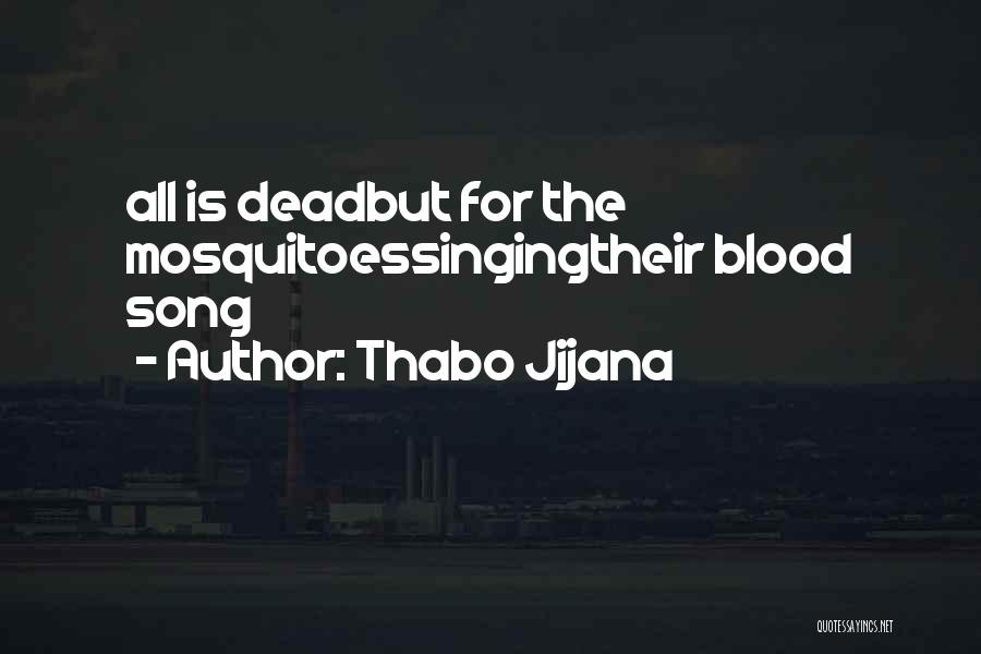 Thabo Jijana Quotes: All Is Deadbut For The Mosquitoessingingtheir Blood Song