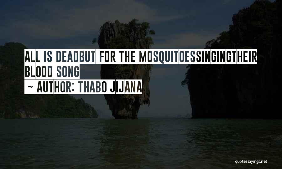 Thabo Jijana Quotes: All Is Deadbut For The Mosquitoessingingtheir Blood Song