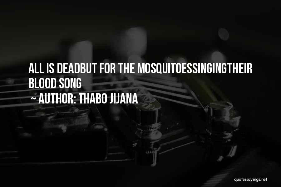 Thabo Jijana Quotes: All Is Deadbut For The Mosquitoessingingtheir Blood Song