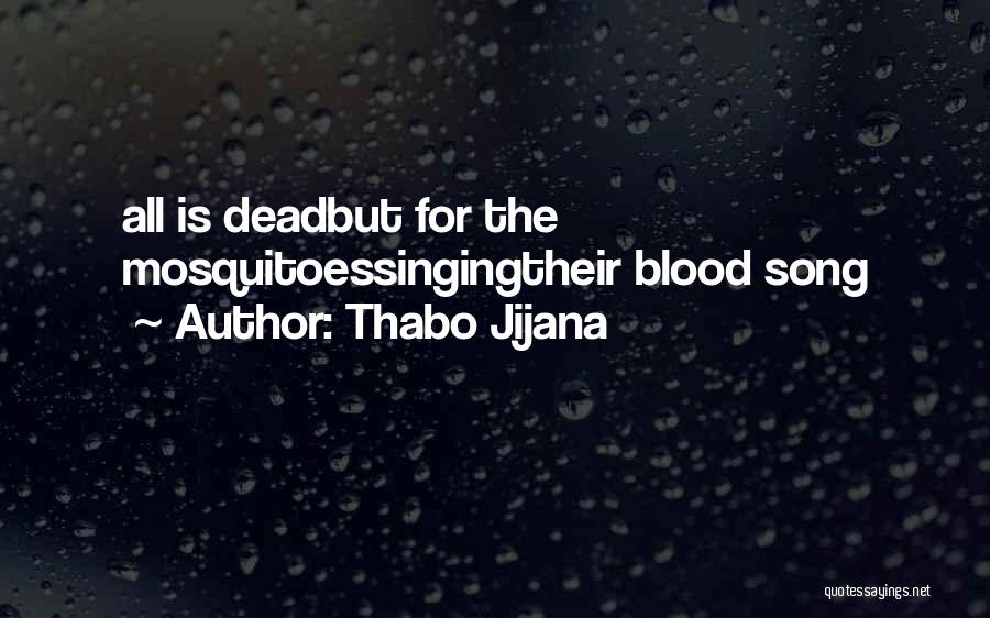 Thabo Jijana Quotes: All Is Deadbut For The Mosquitoessingingtheir Blood Song