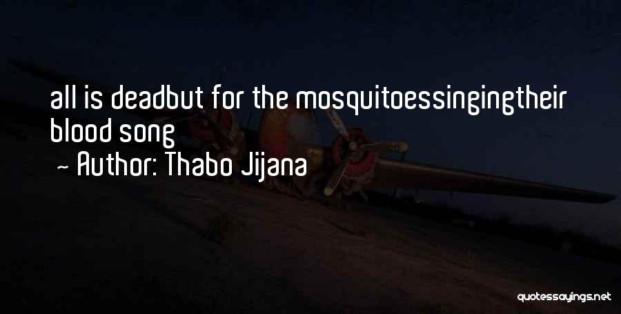 Thabo Jijana Quotes: All Is Deadbut For The Mosquitoessingingtheir Blood Song