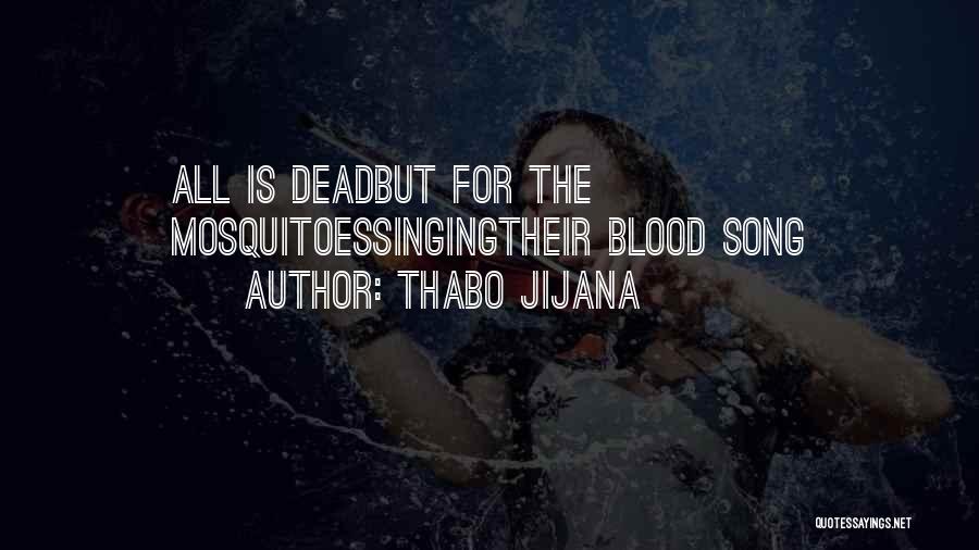 Thabo Jijana Quotes: All Is Deadbut For The Mosquitoessingingtheir Blood Song