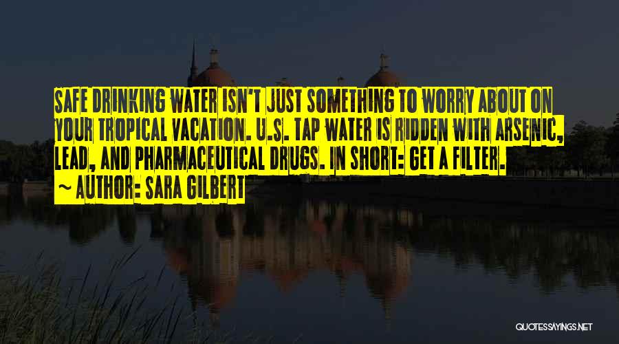 Sara Gilbert Quotes: Safe Drinking Water Isn't Just Something To Worry About On Your Tropical Vacation. U.s. Tap Water Is Ridden With Arsenic,