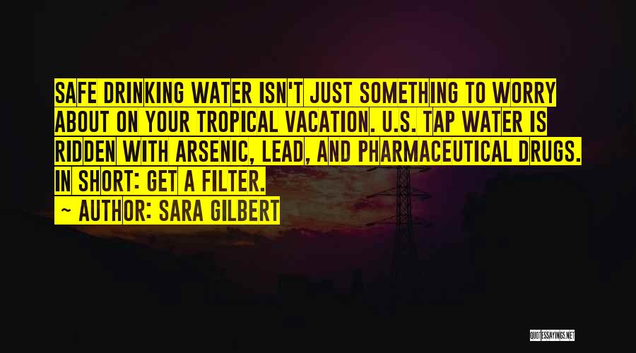 Sara Gilbert Quotes: Safe Drinking Water Isn't Just Something To Worry About On Your Tropical Vacation. U.s. Tap Water Is Ridden With Arsenic,