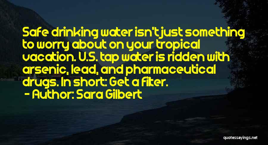 Sara Gilbert Quotes: Safe Drinking Water Isn't Just Something To Worry About On Your Tropical Vacation. U.s. Tap Water Is Ridden With Arsenic,