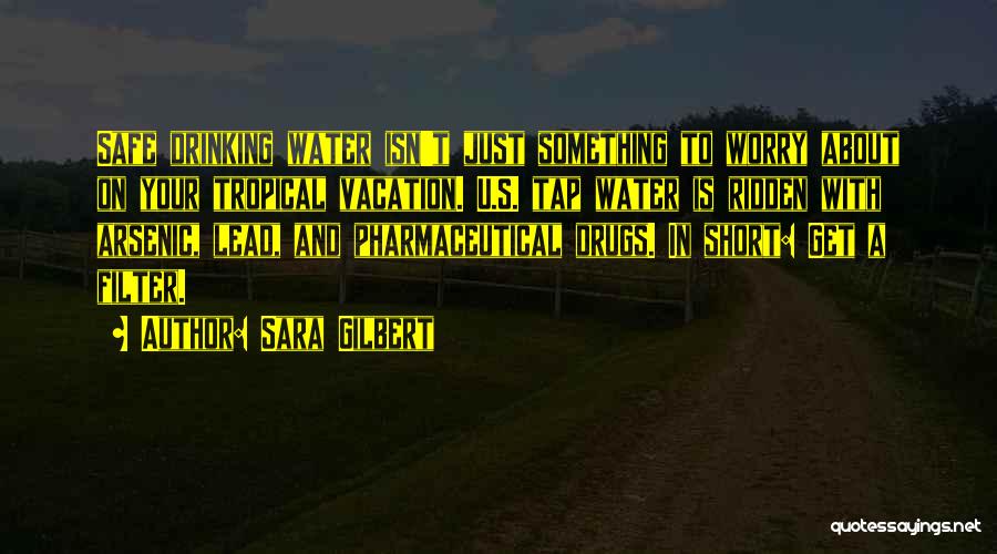 Sara Gilbert Quotes: Safe Drinking Water Isn't Just Something To Worry About On Your Tropical Vacation. U.s. Tap Water Is Ridden With Arsenic,