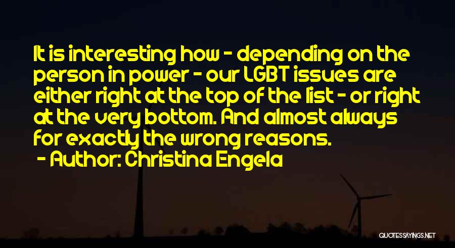 Christina Engela Quotes: It Is Interesting How - Depending On The Person In Power - Our Lgbt Issues Are Either Right At The