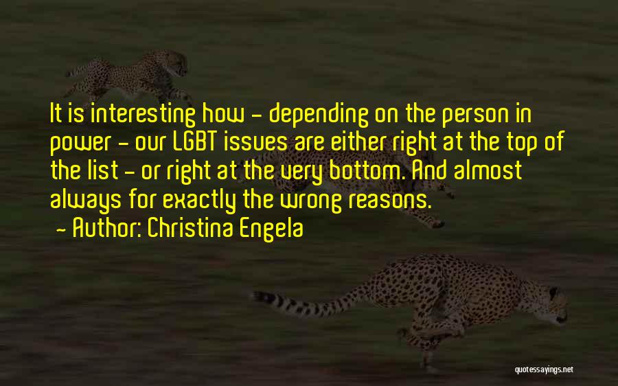 Christina Engela Quotes: It Is Interesting How - Depending On The Person In Power - Our Lgbt Issues Are Either Right At The