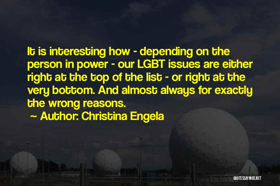 Christina Engela Quotes: It Is Interesting How - Depending On The Person In Power - Our Lgbt Issues Are Either Right At The