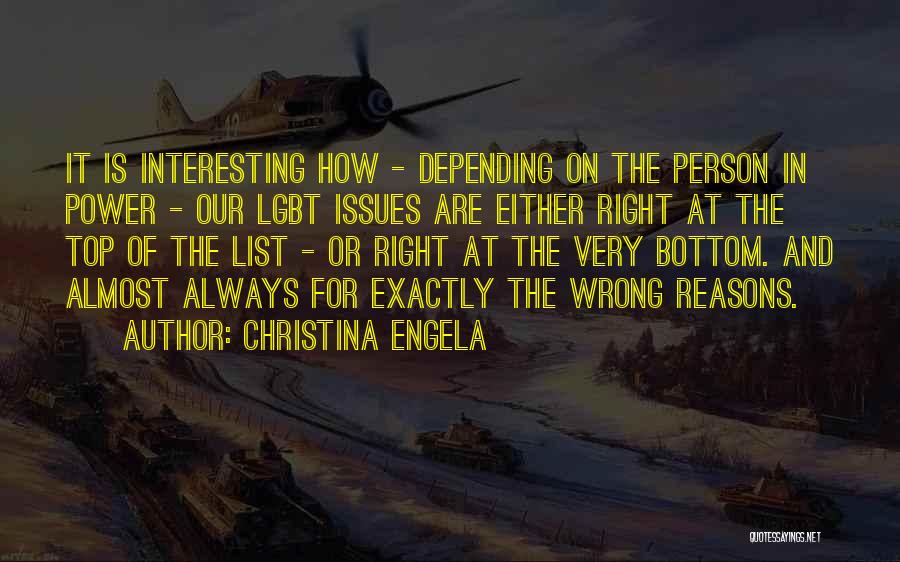 Christina Engela Quotes: It Is Interesting How - Depending On The Person In Power - Our Lgbt Issues Are Either Right At The