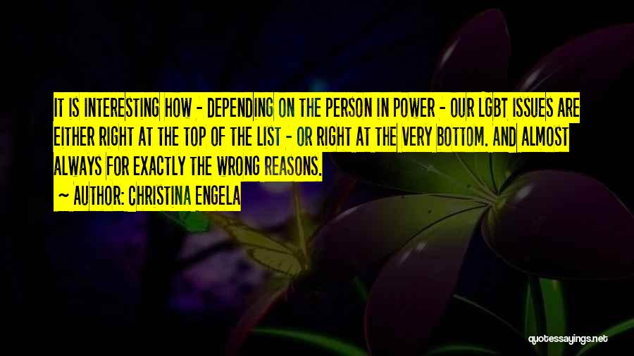 Christina Engela Quotes: It Is Interesting How - Depending On The Person In Power - Our Lgbt Issues Are Either Right At The