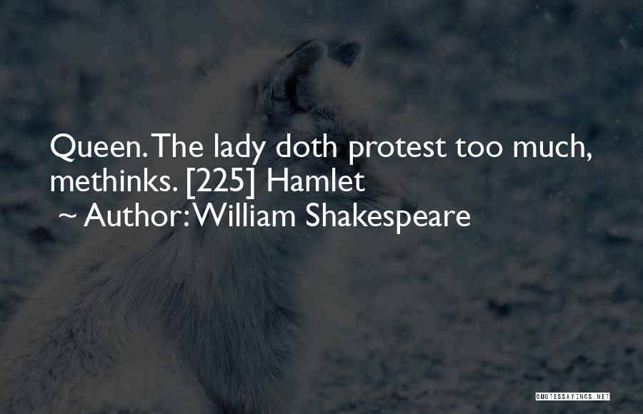 William Shakespeare Quotes: Queen. The Lady Doth Protest Too Much, Methinks. [225] Hamlet