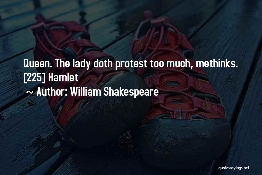 William Shakespeare Quotes: Queen. The Lady Doth Protest Too Much, Methinks. [225] Hamlet