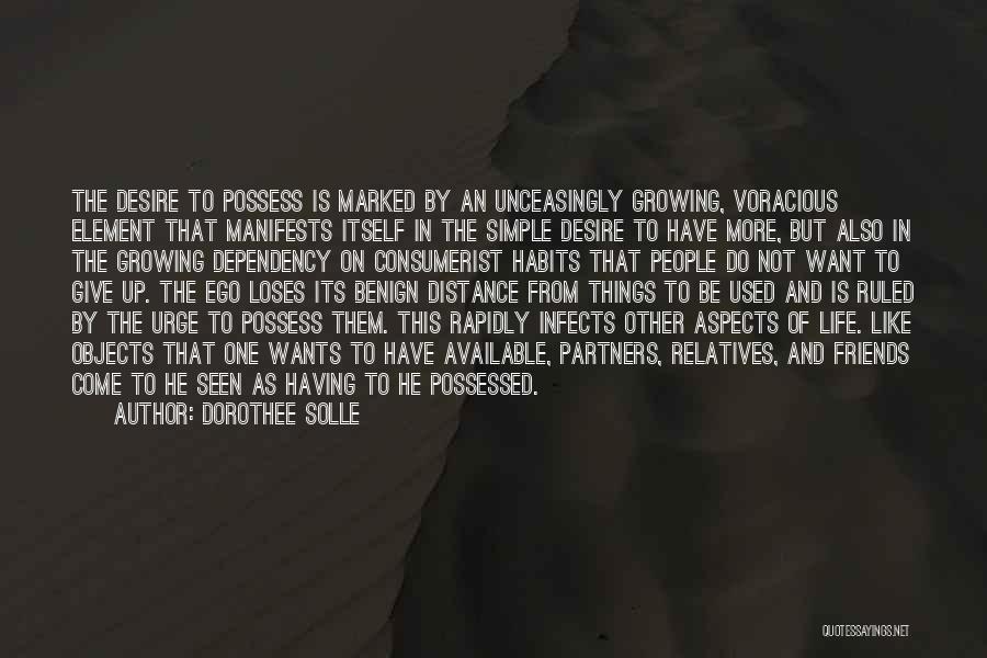 Dorothee Solle Quotes: The Desire To Possess Is Marked By An Unceasingly Growing, Voracious Element That Manifests Itself In The Simple Desire To
