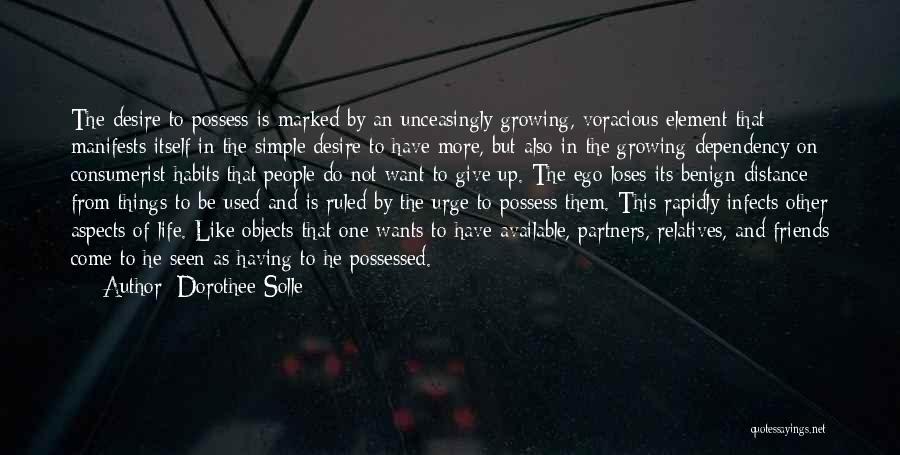 Dorothee Solle Quotes: The Desire To Possess Is Marked By An Unceasingly Growing, Voracious Element That Manifests Itself In The Simple Desire To