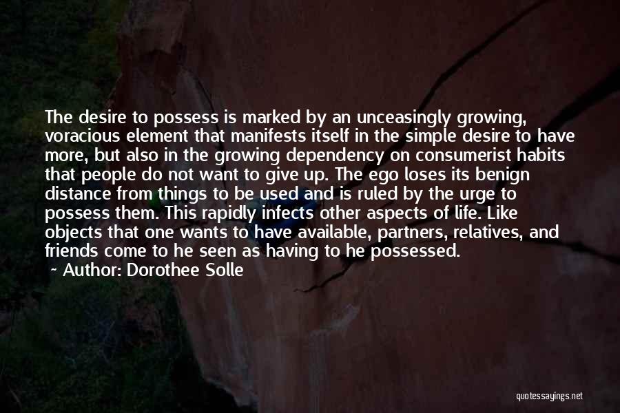 Dorothee Solle Quotes: The Desire To Possess Is Marked By An Unceasingly Growing, Voracious Element That Manifests Itself In The Simple Desire To