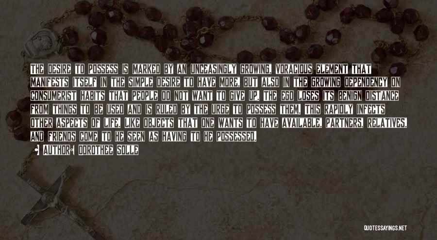 Dorothee Solle Quotes: The Desire To Possess Is Marked By An Unceasingly Growing, Voracious Element That Manifests Itself In The Simple Desire To