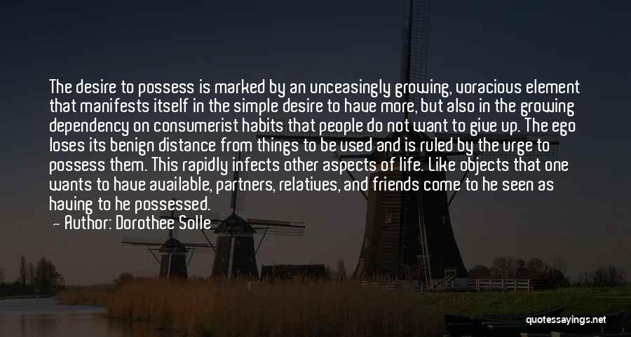 Dorothee Solle Quotes: The Desire To Possess Is Marked By An Unceasingly Growing, Voracious Element That Manifests Itself In The Simple Desire To