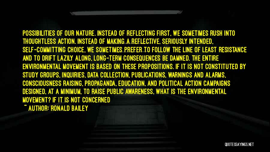 Ronald Bailey Quotes: Possibilities Of Our Nature. Instead Of Reflecting First, We Sometimes Rush Into Thoughtless Action. Instead Of Making A Reflective, Seriously