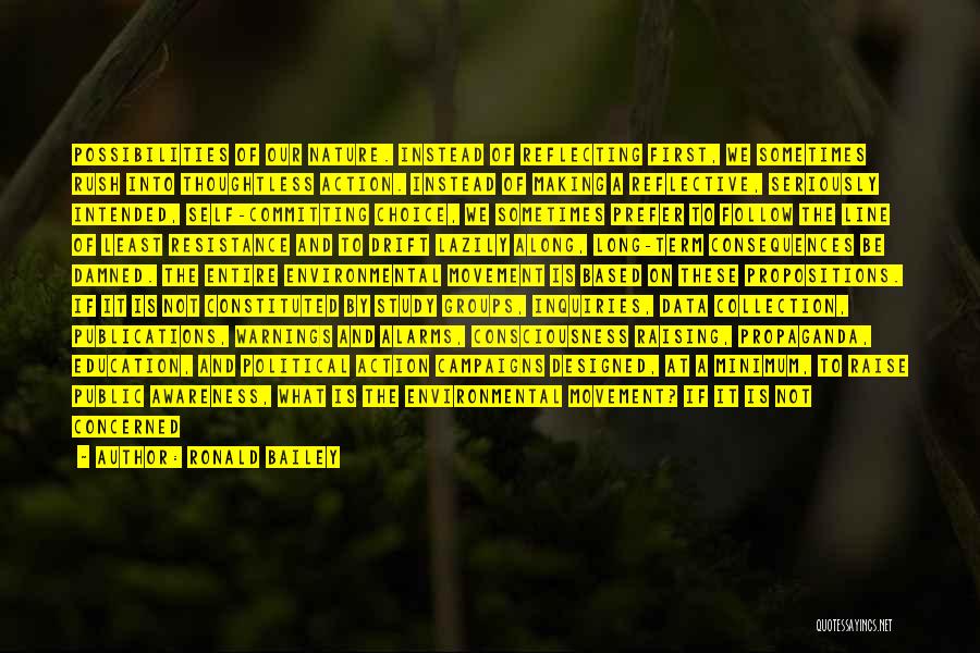 Ronald Bailey Quotes: Possibilities Of Our Nature. Instead Of Reflecting First, We Sometimes Rush Into Thoughtless Action. Instead Of Making A Reflective, Seriously