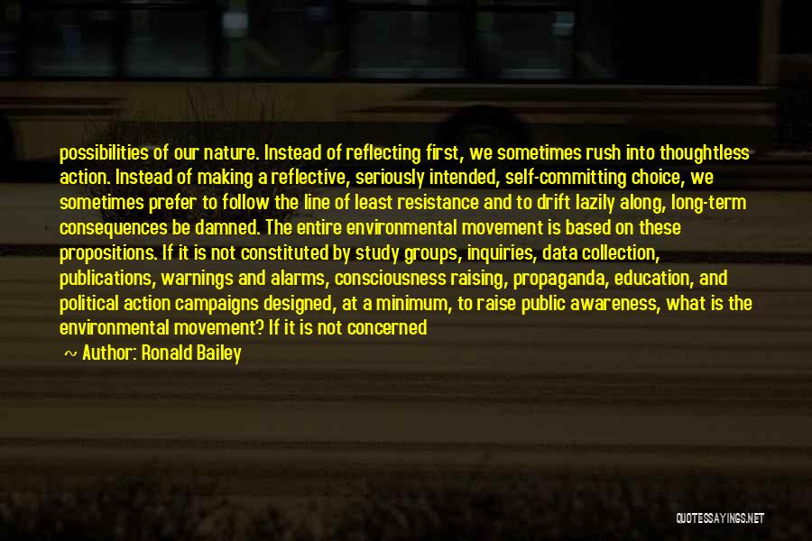 Ronald Bailey Quotes: Possibilities Of Our Nature. Instead Of Reflecting First, We Sometimes Rush Into Thoughtless Action. Instead Of Making A Reflective, Seriously