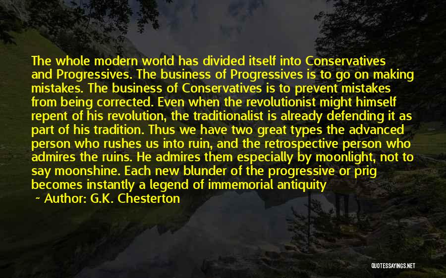 G.K. Chesterton Quotes: The Whole Modern World Has Divided Itself Into Conservatives And Progressives. The Business Of Progressives Is To Go On Making