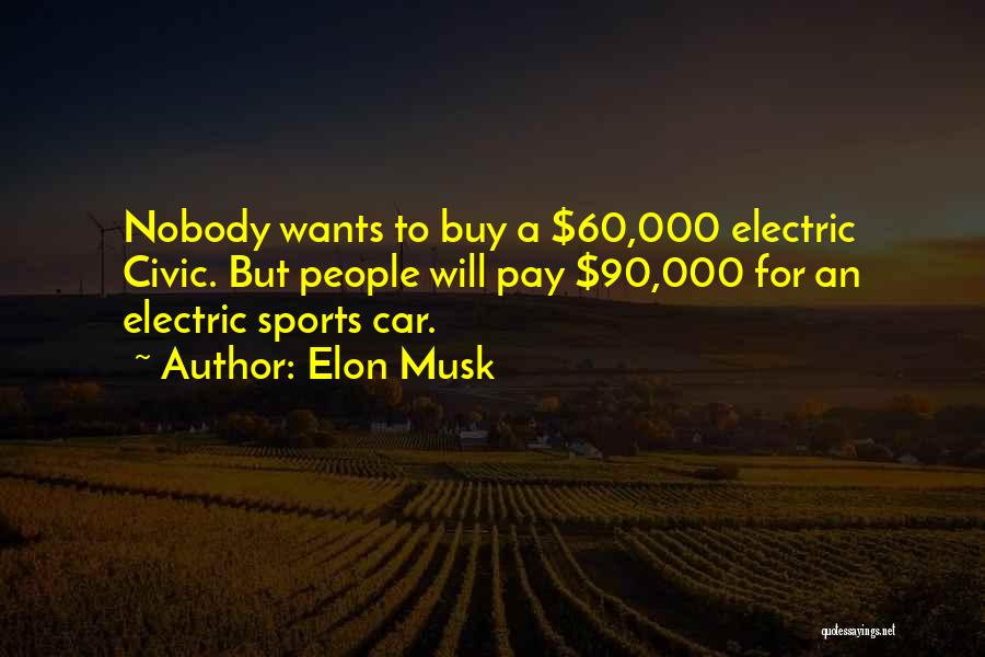 Elon Musk Quotes: Nobody Wants To Buy A $60,000 Electric Civic. But People Will Pay $90,000 For An Electric Sports Car.