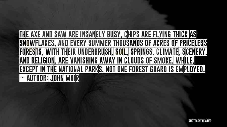 John Muir Quotes: The Axe And Saw Are Insanely Busy, Chips Are Flying Thick As Snowflakes, And Every Summer Thousands Of Acres Of