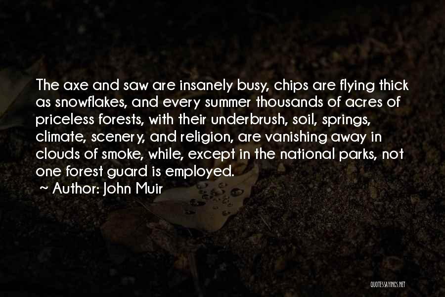 John Muir Quotes: The Axe And Saw Are Insanely Busy, Chips Are Flying Thick As Snowflakes, And Every Summer Thousands Of Acres Of