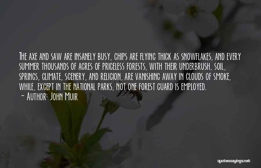 John Muir Quotes: The Axe And Saw Are Insanely Busy, Chips Are Flying Thick As Snowflakes, And Every Summer Thousands Of Acres Of