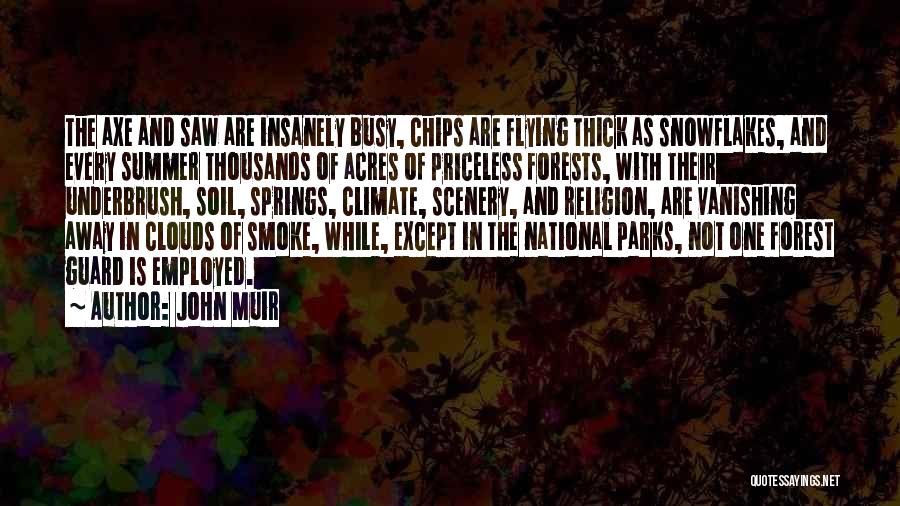 John Muir Quotes: The Axe And Saw Are Insanely Busy, Chips Are Flying Thick As Snowflakes, And Every Summer Thousands Of Acres Of