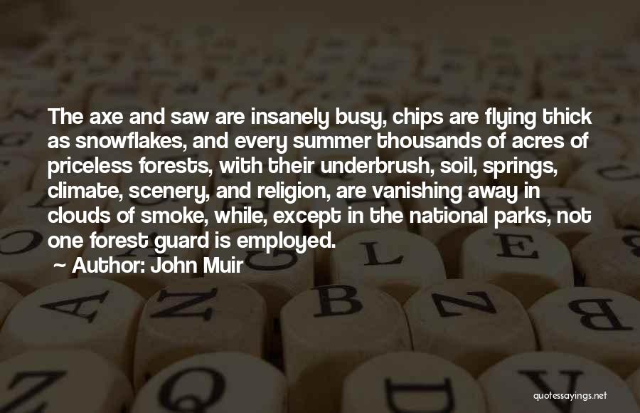 John Muir Quotes: The Axe And Saw Are Insanely Busy, Chips Are Flying Thick As Snowflakes, And Every Summer Thousands Of Acres Of