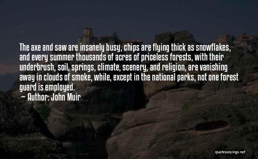 John Muir Quotes: The Axe And Saw Are Insanely Busy, Chips Are Flying Thick As Snowflakes, And Every Summer Thousands Of Acres Of