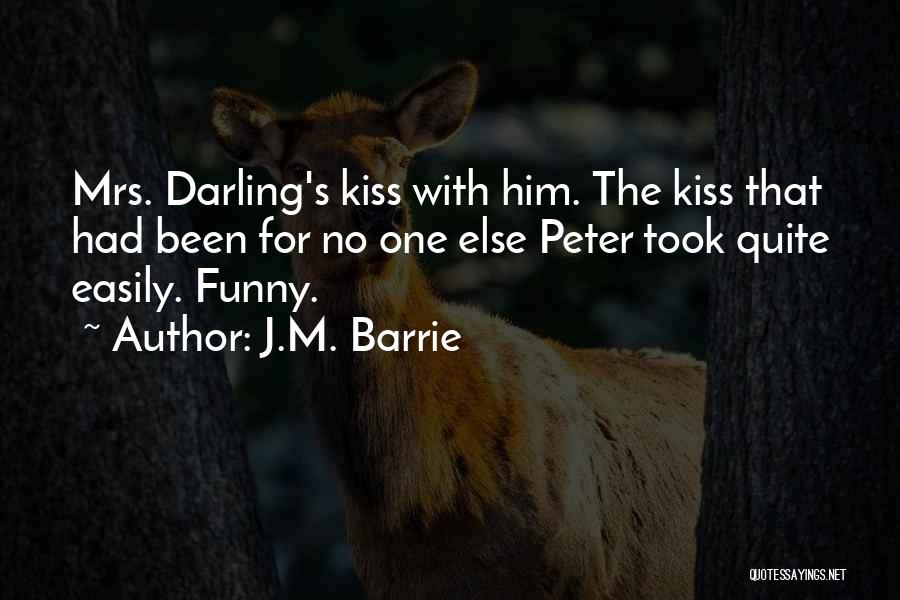 J.M. Barrie Quotes: Mrs. Darling's Kiss With Him. The Kiss That Had Been For No One Else Peter Took Quite Easily. Funny.