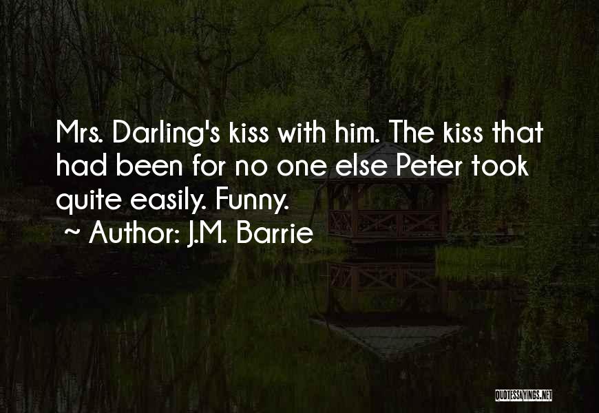 J.M. Barrie Quotes: Mrs. Darling's Kiss With Him. The Kiss That Had Been For No One Else Peter Took Quite Easily. Funny.