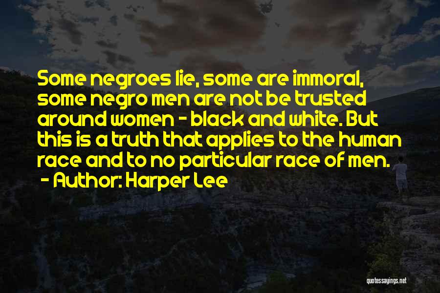 Harper Lee Quotes: Some Negroes Lie, Some Are Immoral, Some Negro Men Are Not Be Trusted Around Women - Black And White. But