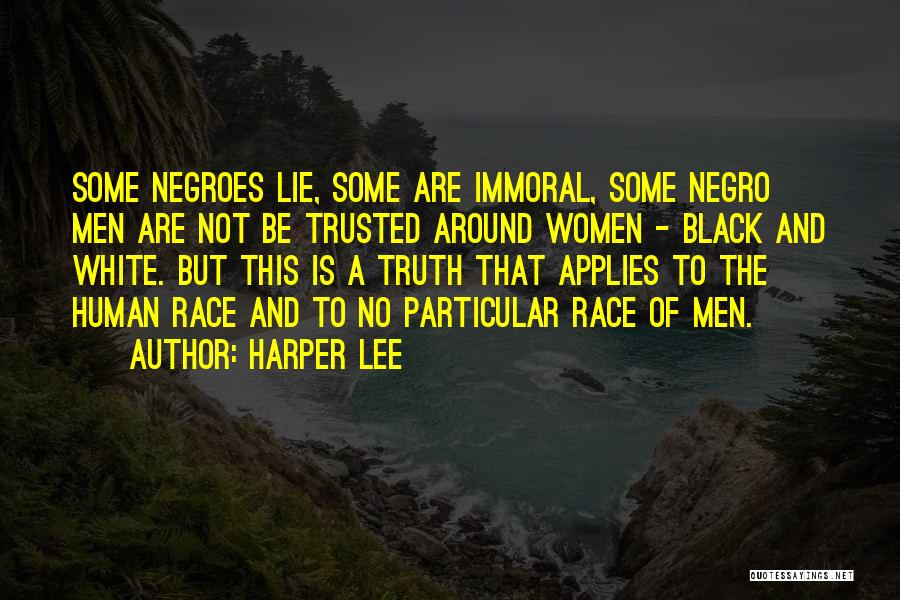 Harper Lee Quotes: Some Negroes Lie, Some Are Immoral, Some Negro Men Are Not Be Trusted Around Women - Black And White. But