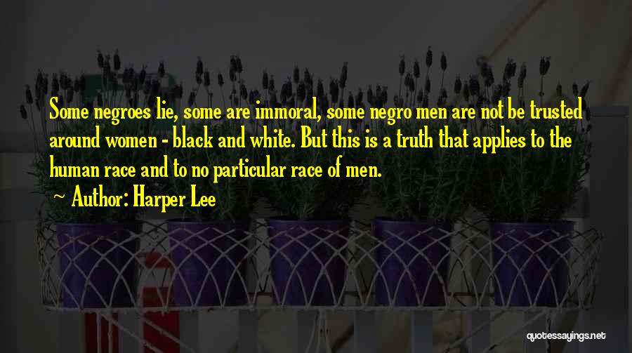 Harper Lee Quotes: Some Negroes Lie, Some Are Immoral, Some Negro Men Are Not Be Trusted Around Women - Black And White. But
