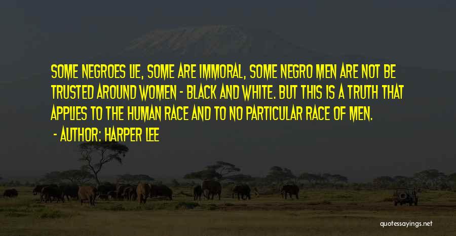 Harper Lee Quotes: Some Negroes Lie, Some Are Immoral, Some Negro Men Are Not Be Trusted Around Women - Black And White. But