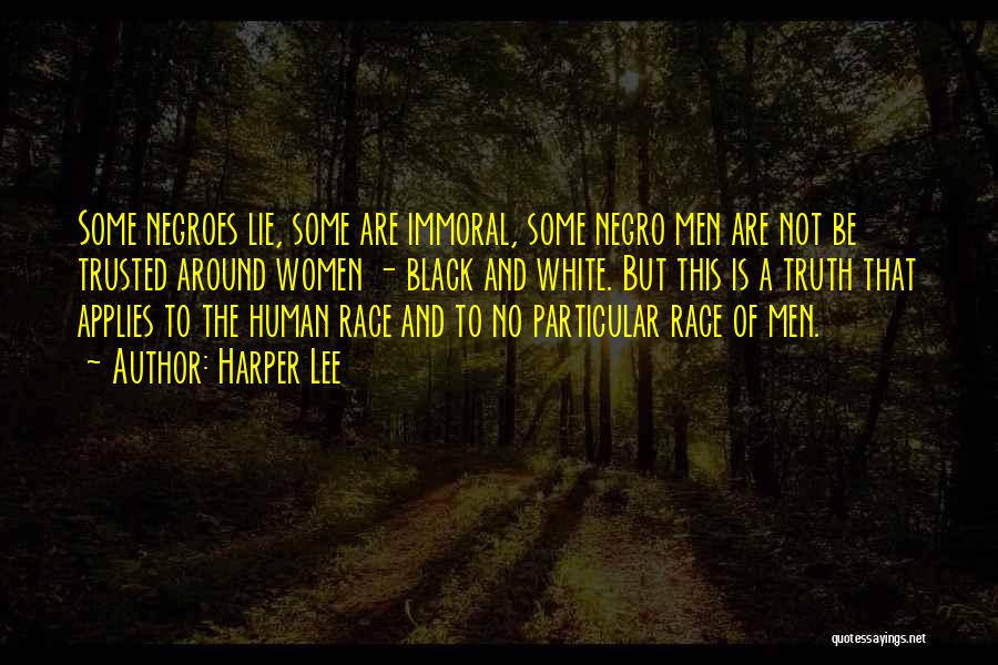 Harper Lee Quotes: Some Negroes Lie, Some Are Immoral, Some Negro Men Are Not Be Trusted Around Women - Black And White. But