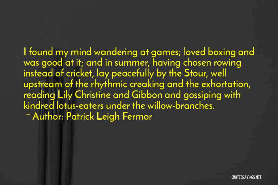 Patrick Leigh Fermor Quotes: I Found My Mind Wandering At Games; Loved Boxing And Was Good At It; And In Summer, Having Chosen Rowing